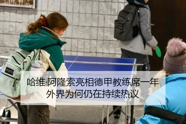 哈维·阿隆索亮相德甲教练席一年 外界为何仍在持续热议